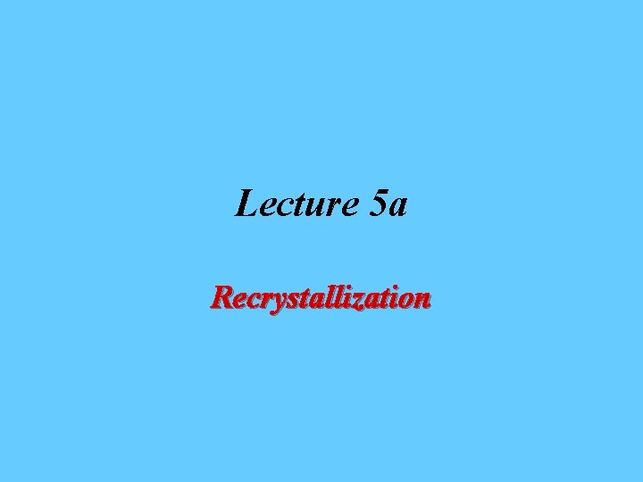 Lecture 5 a Recrystallization 