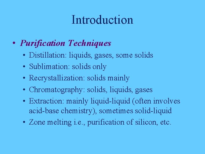 Introduction • Purification Techniques • • • Distillation: liquids, gases, some solids Sublimation: solids