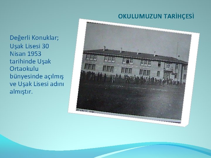 OKULUMUZUN TARİHÇESİ Değerli Konuklar; Uşak Lisesi 30 Nisan 1953 tarihinde Uşak Ortaokulu bünyesinde açılmış