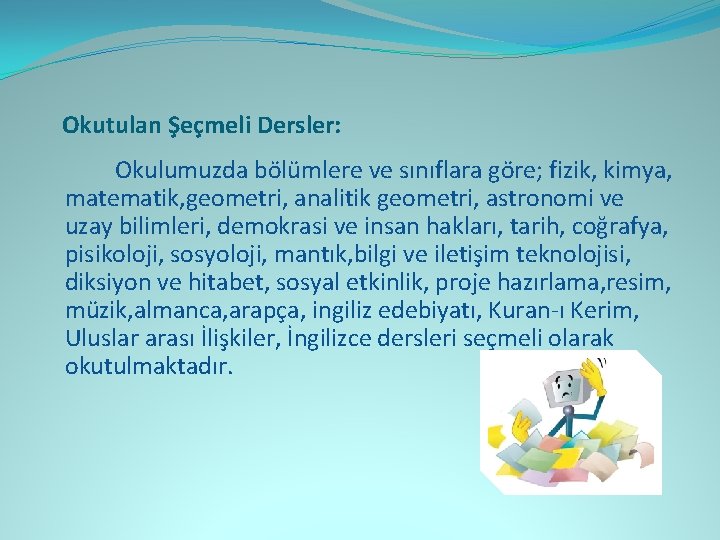 Okutulan Şeçmeli Dersler: Okulumuzda bölümlere ve sınıflara göre; fizik, kimya, matematik, geometri, analitik geometri,