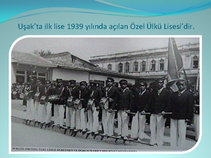 Uşak’ta ilk lise 1939 yılında açılan Özel Ülkü Lisesi’dir. 