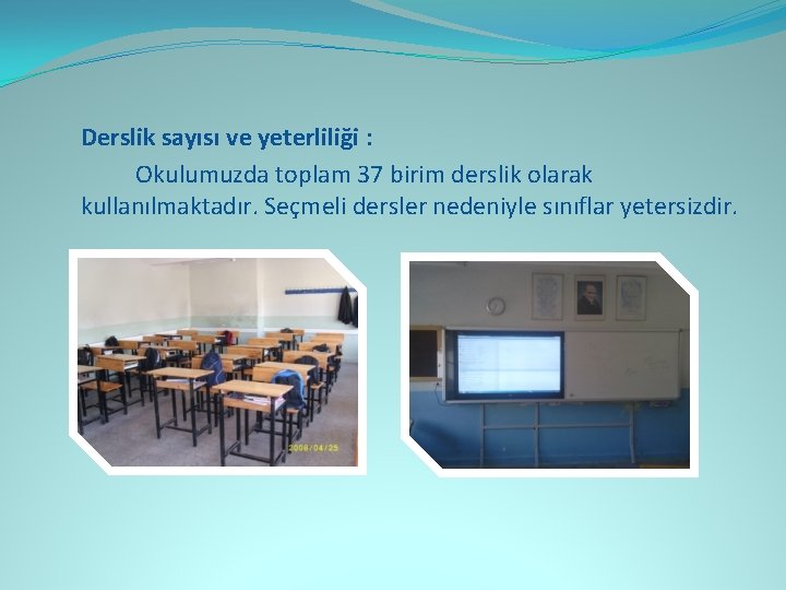 Derslik sayısı ve yeterliliği : Okulumuzda toplam 37 birim derslik olarak kullanılmaktadır. Seçmeli dersler