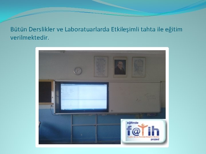 Bütün Derslikler ve Laboratuarlarda Etkileşimli tahta ile eğitim verilmektedir. 