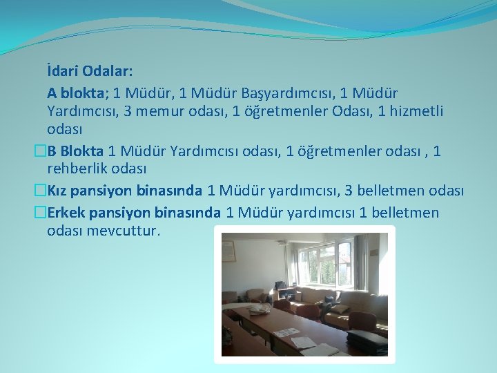 İdari Odalar: A blokta; 1 Müdür, 1 Müdür Başyardımcısı, 1 Müdür Yardımcısı, 3 memur