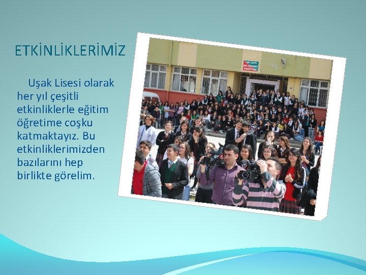 ETKİNLİKLERİMİZ Uşak Lisesi olarak her yıl çeşitli etkinliklerle eğitim öğretime coşku katmaktayız. Bu etkinliklerimizden