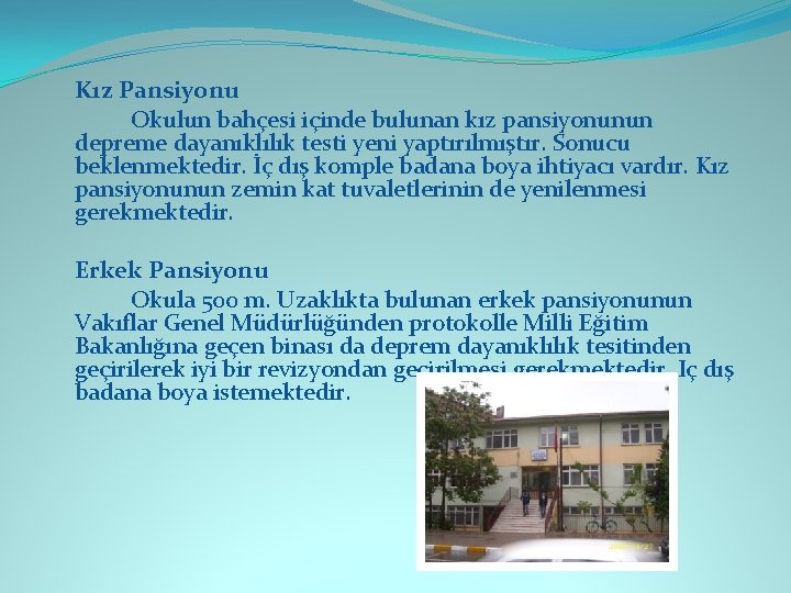 Kız Pansiyonu Okulun bahçesi içinde bulunan kız pansiyonunun depreme dayanıklılık testi yeni yaptırılmıştır. Sonucu