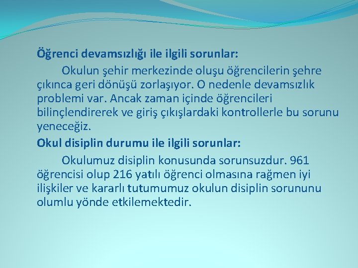 Öğrenci devamsızlığı ile ilgili sorunlar: Okulun şehir merkezinde oluşu öğrencilerin şehre çıkınca geri dönüşü