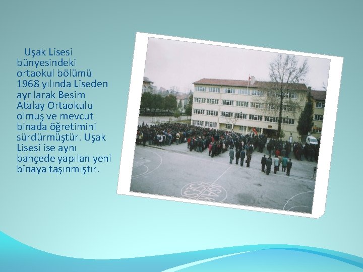  Uşak Lisesi bünyesindeki ortaokul bölümü 1968 yılında Liseden ayrılarak Besim Atalay Ortaokulu olmuş