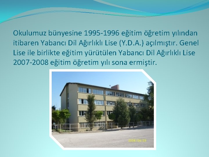 Okulumuz bünyesine 1995 -1996 eğitim öğretim yılından itibaren Yabancı Dil Ağırlıklı Lise (Y. D.