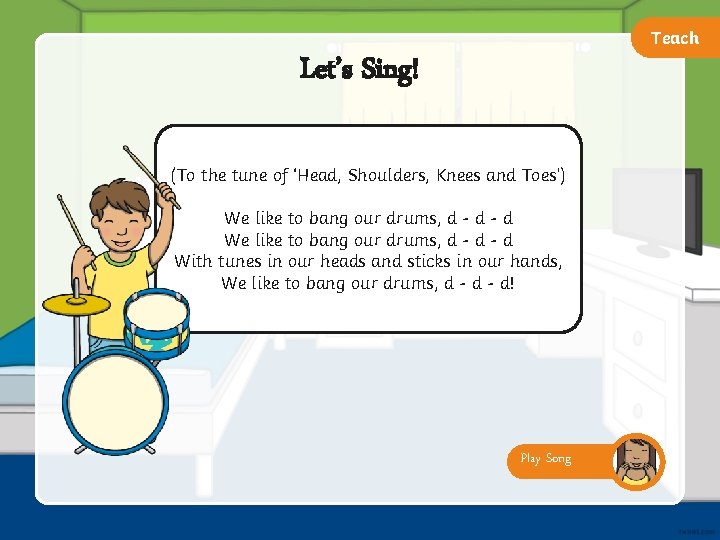 Teach Let’s Sing! (To the tune of ‘Head, Shoulders, Knees and Toes’) We like