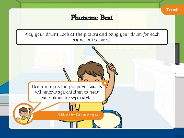 Teach Phoneme Beat Play your drum! Look at the picture and bang your drum