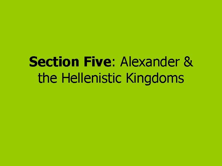 Section Five: Alexander & the Hellenistic Kingdoms 