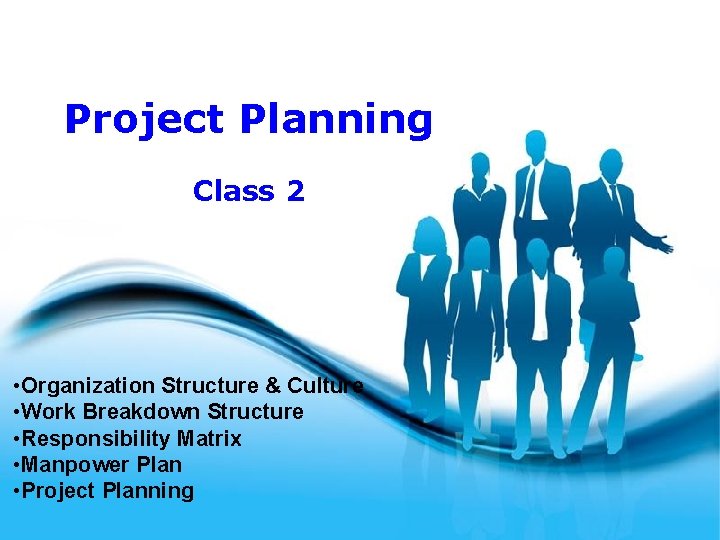 Project Planning Class 2 • Organization Structure & Culture • Work Breakdown Structure •