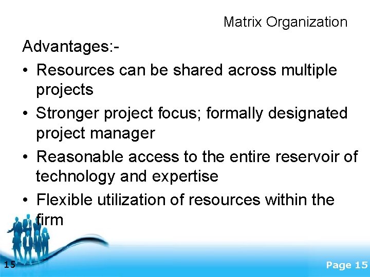 Matrix Organization Advantages: • Resources can be shared across multiple projects • Stronger project