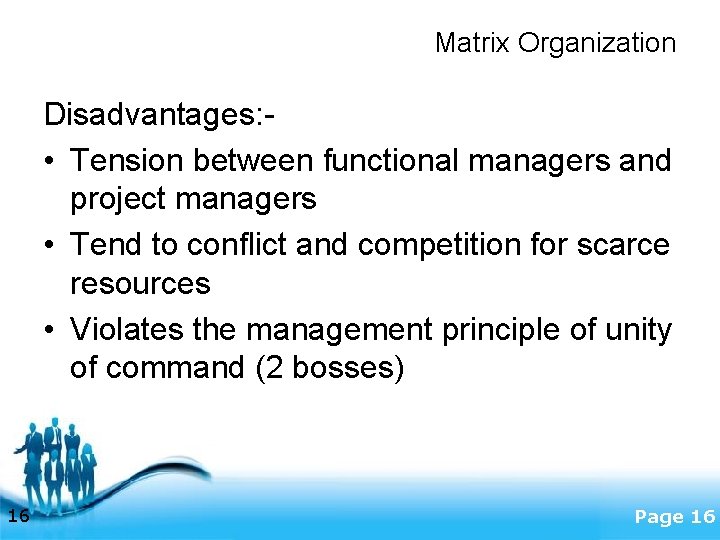 Matrix Organization Disadvantages: • Tension between functional managers and project managers • Tend to