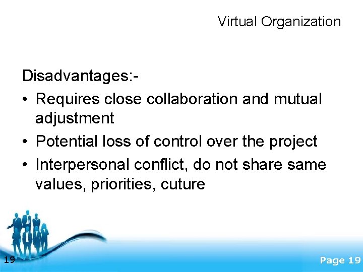 Virtual Organization Disadvantages: • Requires close collaboration and mutual adjustment • Potential loss of