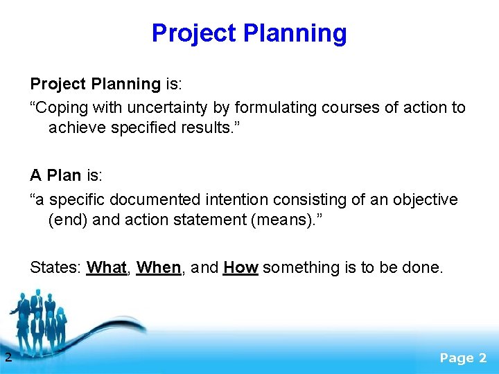 Project Planning is: “Coping with uncertainty by formulating courses of action to achieve specified