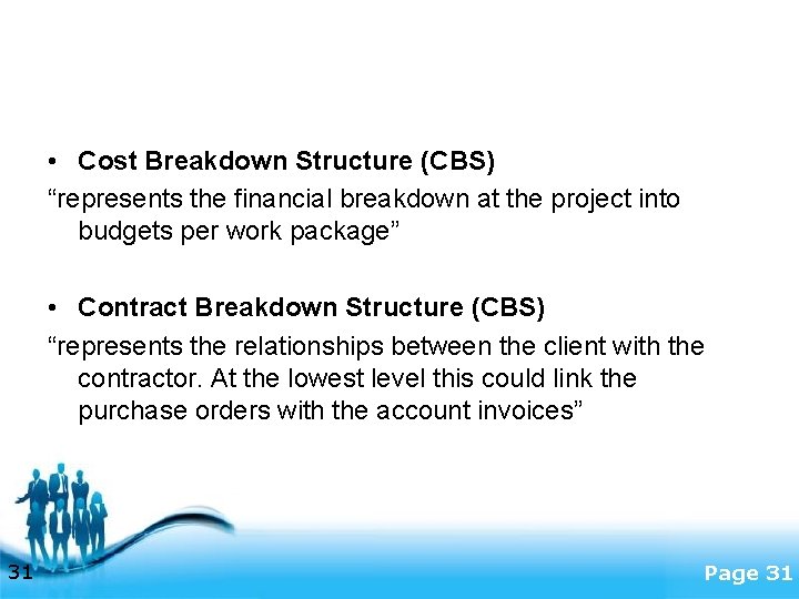  • Cost Breakdown Structure (CBS) “represents the financial breakdown at the project into