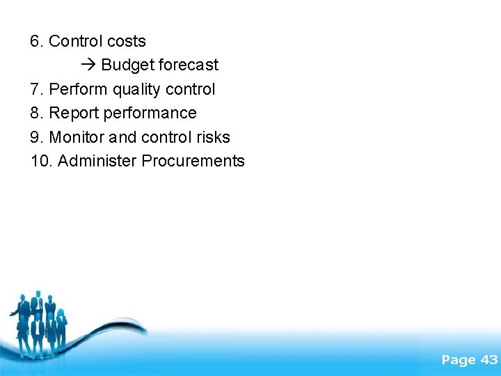 6. Control costs Budget forecast 7. Perform quality control 8. Report performance 9. Monitor