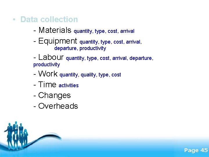  • Data collection - Materials quantity, type, cost, arrival - Equipment quantity, type,