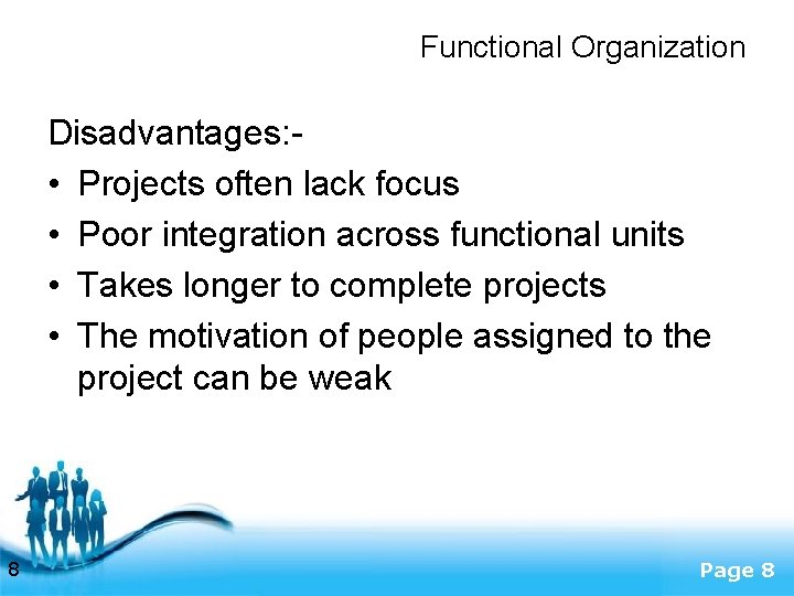 Functional Organization Disadvantages: • Projects often lack focus • Poor integration across functional units