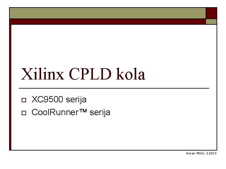Xilinx CPLD kola o o XC 9500 serija Cool. Runner™ serija Goran Mišić, 12103