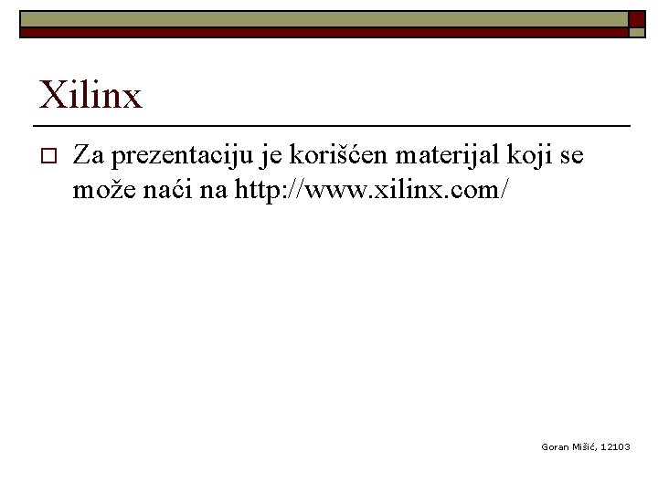 Xilinx o Za prezentaciju je korišćen materijal koji se može naći na http: //www.