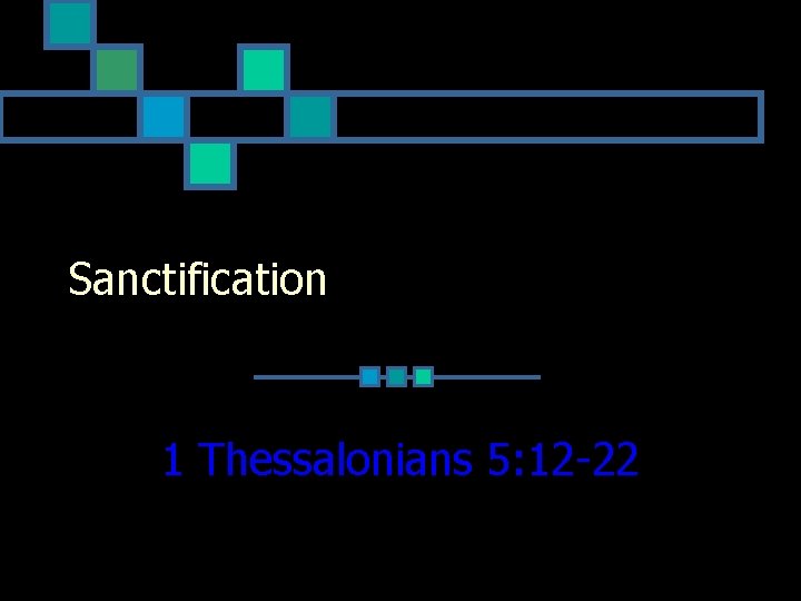 Sanctification 1 Thessalonians 5: 12 -22 