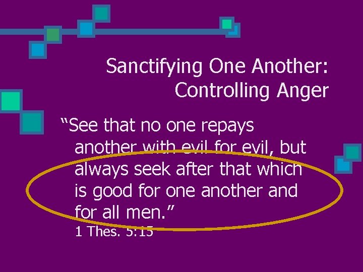 Sanctifying One Another: Controlling Anger “See that no one repays another with evil for