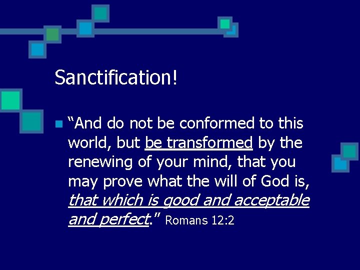 Sanctification! n “And do not be conformed to this world, but be transformed by