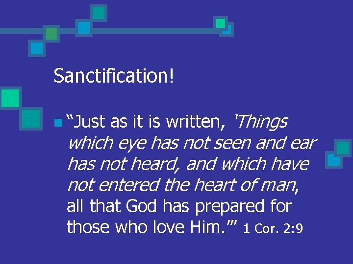 Sanctification! n “Just as it is written, ‘Things which eye has not seen and