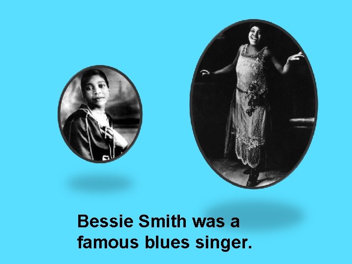 Bessie Smith was a famous blues singer. Bessie Smith was a famous blues singer.
