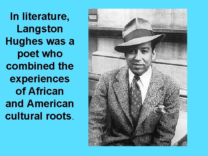 In literature, Langston Hughes was a poet who combined the experiences of African and In literature, Langston Hughes was a poet who combined the experiences of African and