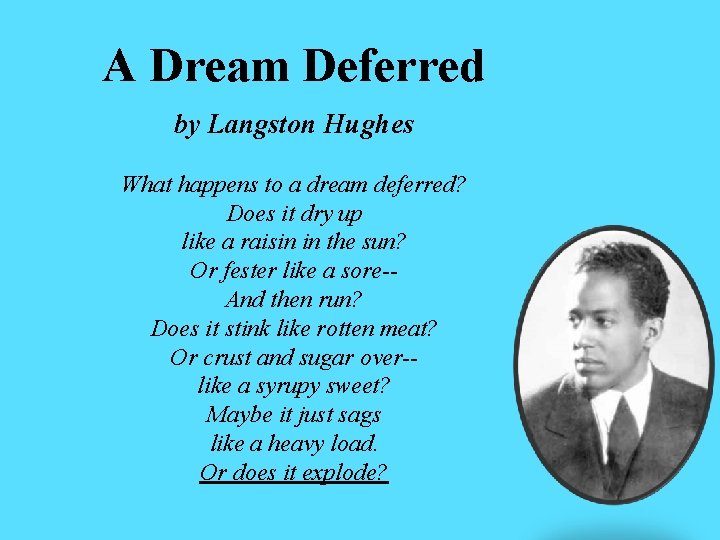 A Dream Deferred by Langston Hughes What happens to a dream deferred? Does it A Dream Deferred by Langston Hughes What happens to a dream deferred? Does it