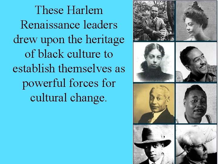 These Harlem Renaissance leaders drew upon the heritage of black culture to establish themselves These Harlem Renaissance leaders drew upon the heritage of black culture to establish themselves