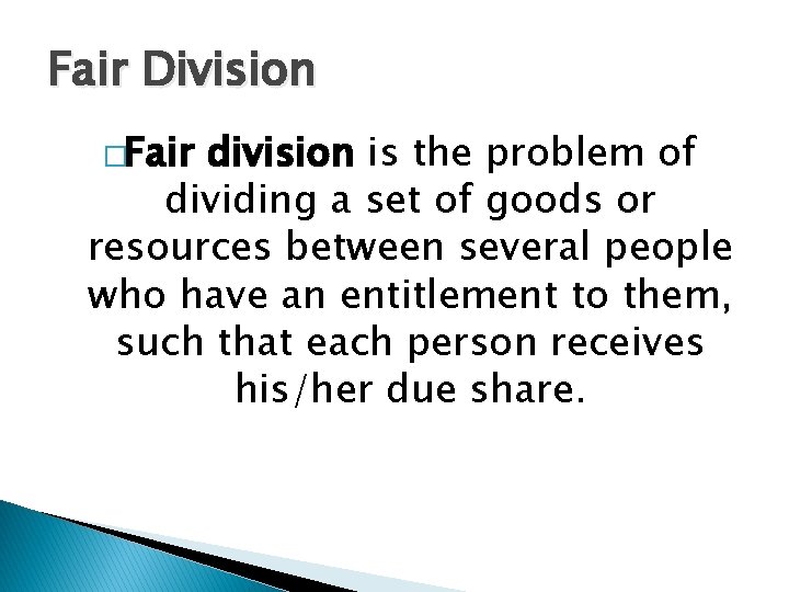 Fair Division �Fair division is the problem of dividing a set of goods or