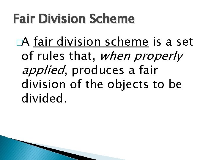 Fair Division Scheme �A fair division scheme is a set of rules that, when