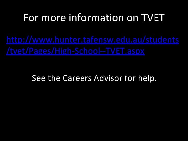 For more information on TVET http: //www. hunter. tafensw. edu. au/students /tvet/Pages/High-School--TVET. aspx See