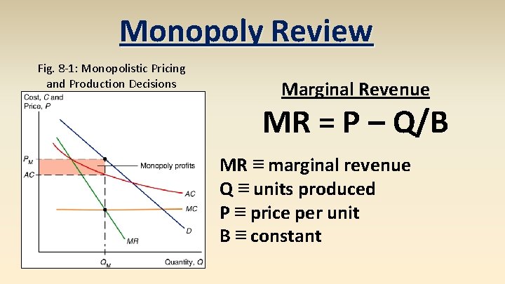 Monopoly Review Fig. 8 -1: Monopolistic Pricing and Production Decisions Marginal Revenue MR =