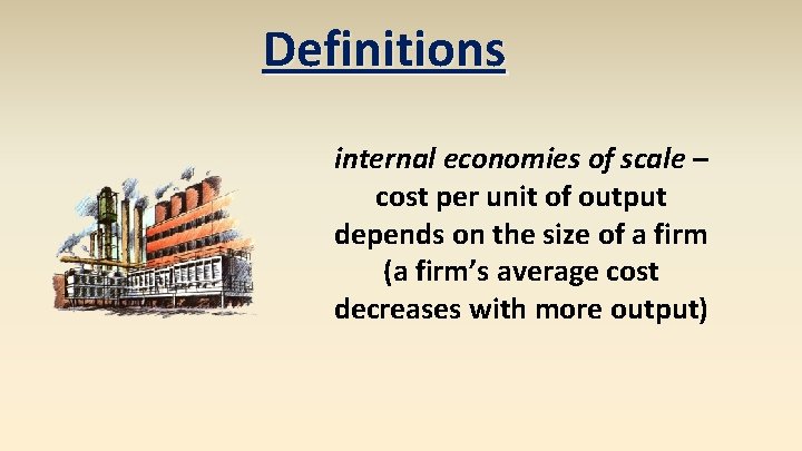 Definitions internal economies of scale – cost per unit of output depends on the