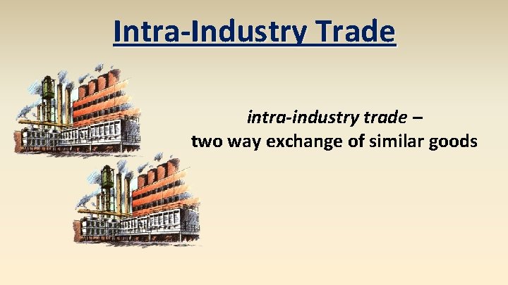 Intra-Industry Trade intra-industry trade – two way exchange of similar goods 