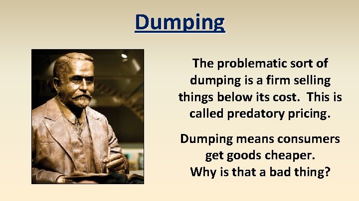 Dumping The problematic sort of dumping is a firm selling things below its cost.