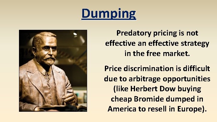 Dumping Predatory pricing is not effective an effective strategy in the free market. Price