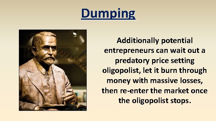 Dumping Additionally potential entrepreneurs can wait out a predatory price setting oligopolist, let it