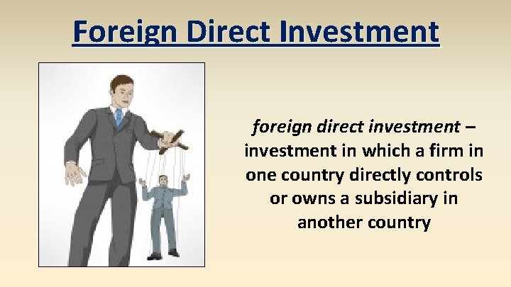 Foreign Direct Investment foreign direct investment – investment in which a firm in one