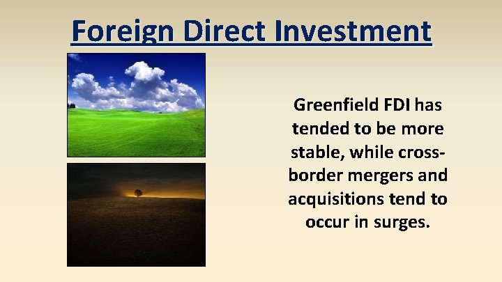 Foreign Direct Investment Greenfield FDI has tended to be more stable, while crossborder mergers