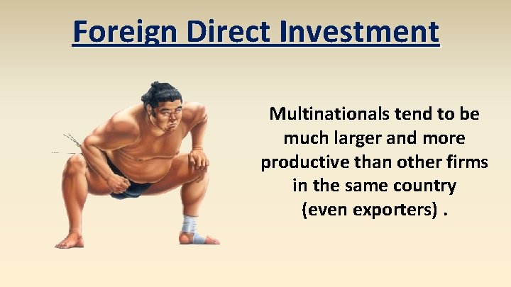 Foreign Direct Investment Multinationals tend to be much larger and more productive than other