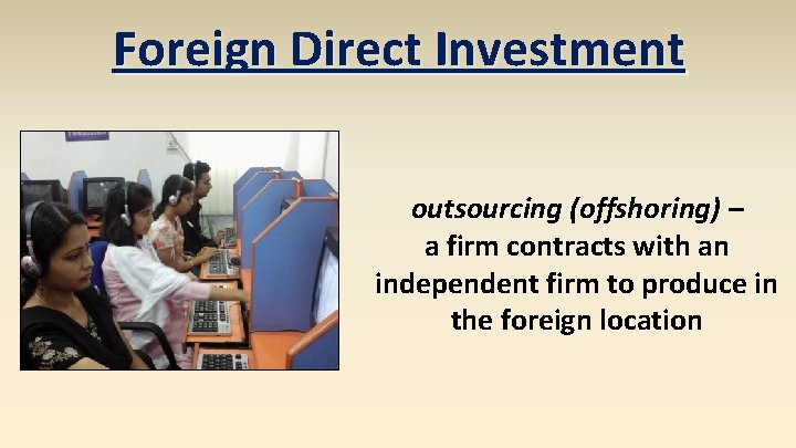 Foreign Direct Investment outsourcing (offshoring) – a firm contracts with an independent firm to