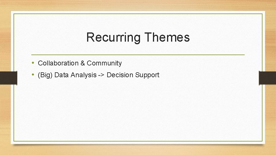 Recurring Themes • Collaboration & Community • (Big) Data Analysis -> Decision Support 