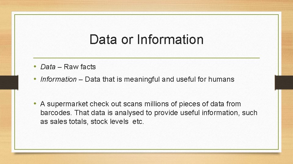 Data or Information • Data – Raw facts • Information – Data that is